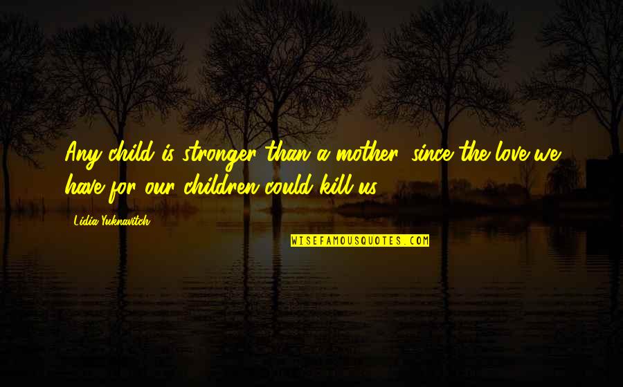 Bunny Threat Quotes By Lidia Yuknavitch: Any child is stronger than a mother, since Bunny Threat Quotes By Lidia Yuknavitch: Any child is stronger than a mother, since