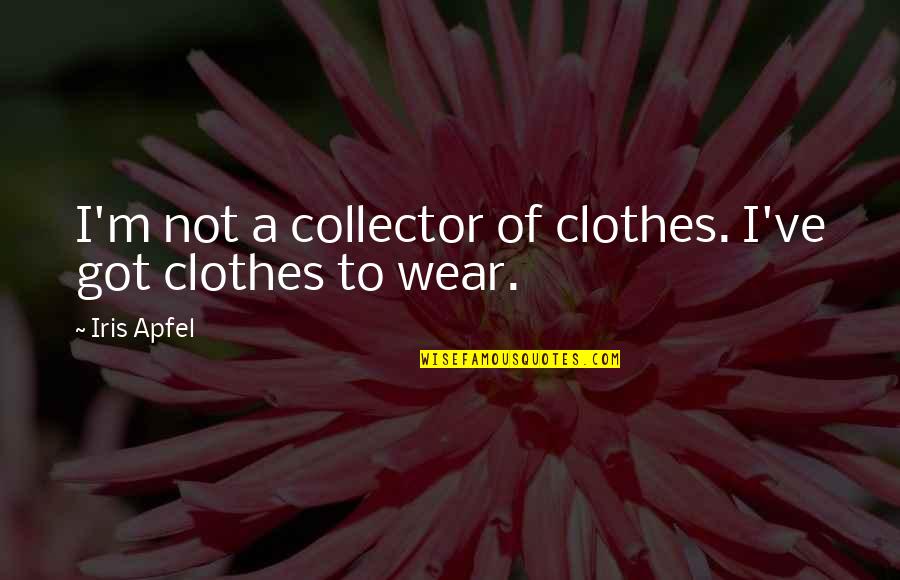 Bunny Wailers Quotes By Iris Apfel: I'm not a collector of clothes. I've got