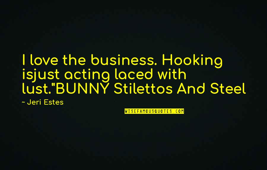 Bunny With Quotes By Jeri Estes: I love the business. Hooking isjust acting laced