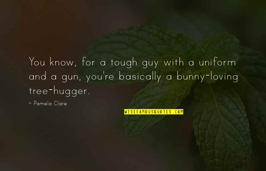 Bunny With Quotes By Pamela Clare: You know, for a tough guy with a
