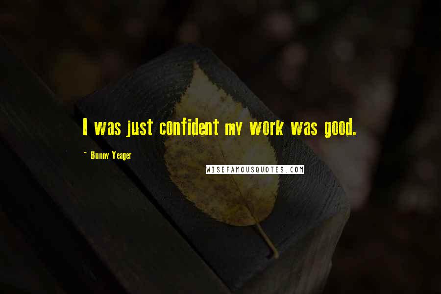 Bunny Yeager quotes: I was just confident my work was good.