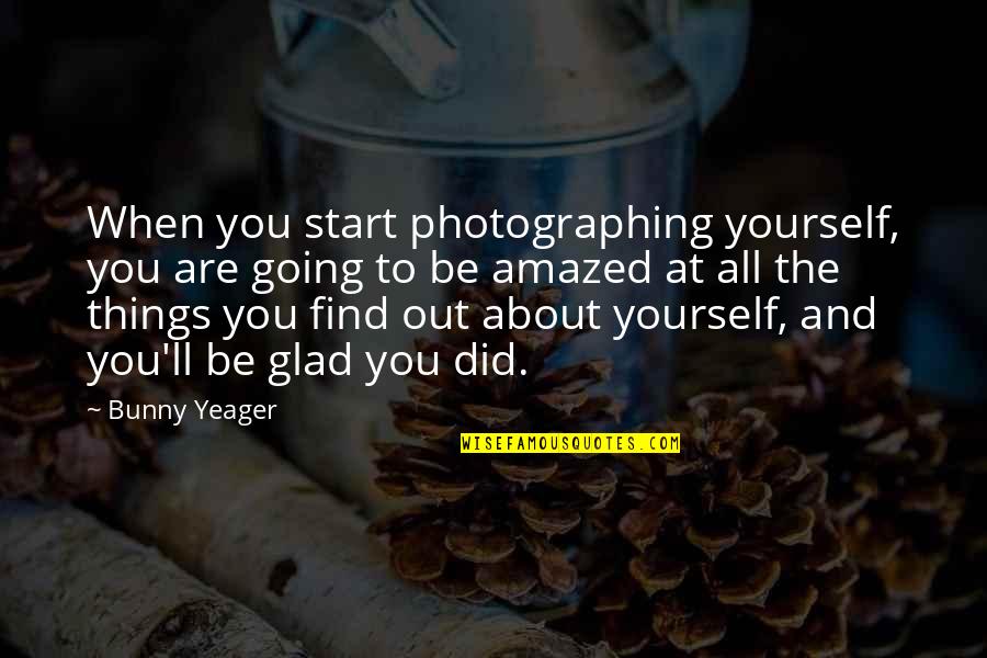 Bunny Yeager Quotes By Bunny Yeager: When you start photographing yourself, you are going Bunny Yeager Quotes By Bunny Yeager: When you start photographing yourself, you are going