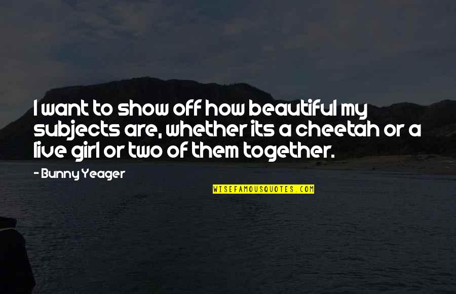 Bunny Yeager Quotes By Bunny Yeager: I want to show off how beautiful my