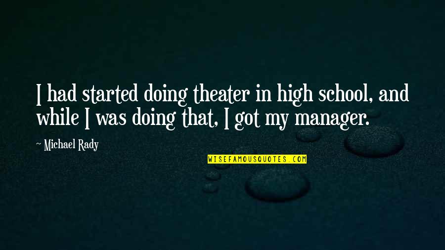 Bunny Yeager Quotes By Michael Rady: I had started doing theater in high school, Bunny Yeager Quotes By Michael Rady: I had started doing theater in high school,
