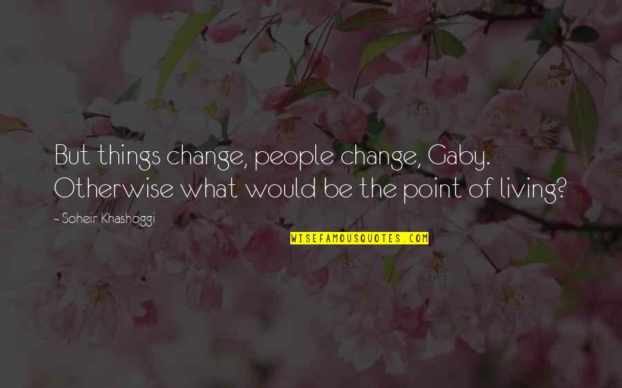 Bunnyman Full Quotes By Soheir Khashoggi: But things change, people change, Gaby. Otherwise what Bunnyman Full Quotes By Soheir Khashoggi: But things change, people change, Gaby. Otherwise what