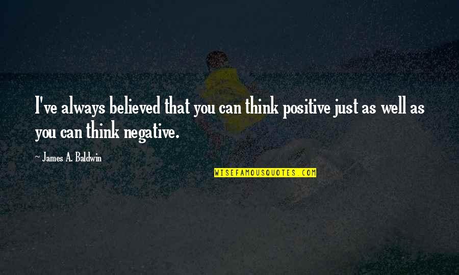 Bunnymund Quotes By James A. Baldwin: I've always believed that you can think positive