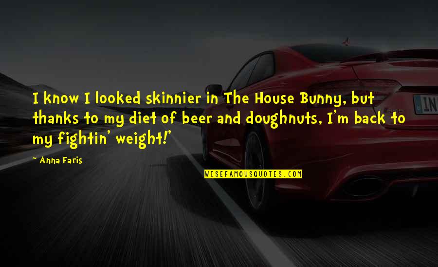 Bunny's Quotes By Anna Faris: I know I looked skinnier in The House