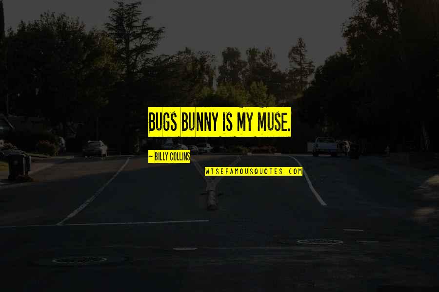Bunny's Quotes By Billy Collins: Bugs Bunny is my muse.