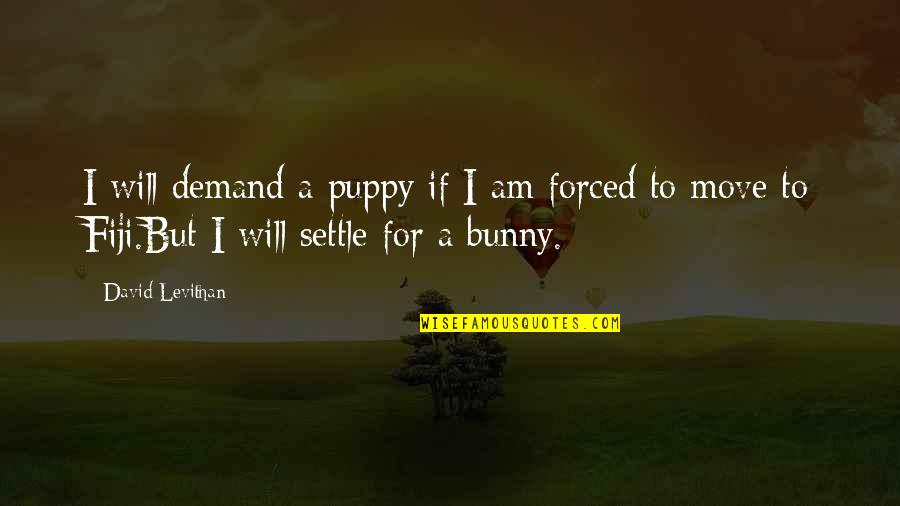 Bunny's Quotes By David Levithan: I will demand a puppy if I am