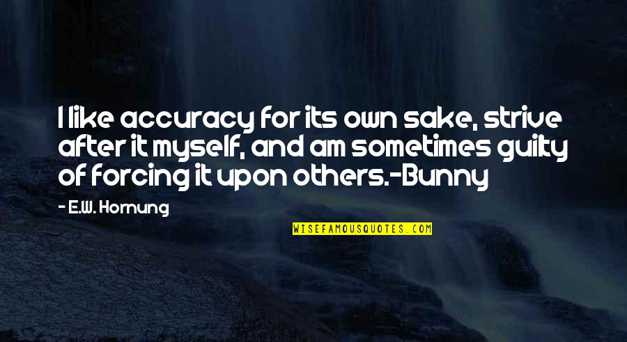 Bunny's Quotes By E.W. Hornung: I like accuracy for its own sake, strive