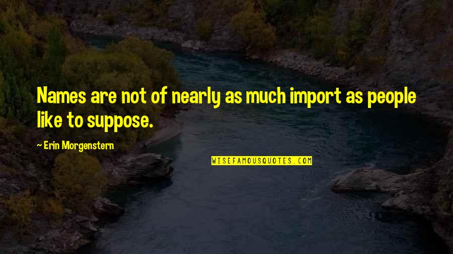 Bunpei Yorifuji Quotes By Erin Morgenstern: Names are not of nearly as much import Bunpei Yorifuji Quotes By Erin Morgenstern: Names are not of nearly as much import