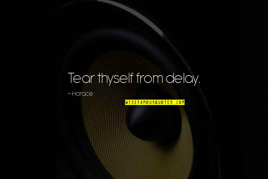 Bunpei Yorifuji Quotes By Horace: Tear thyself from delay. Bunpei Yorifuji Quotes By Horace: Tear thyself from delay.
