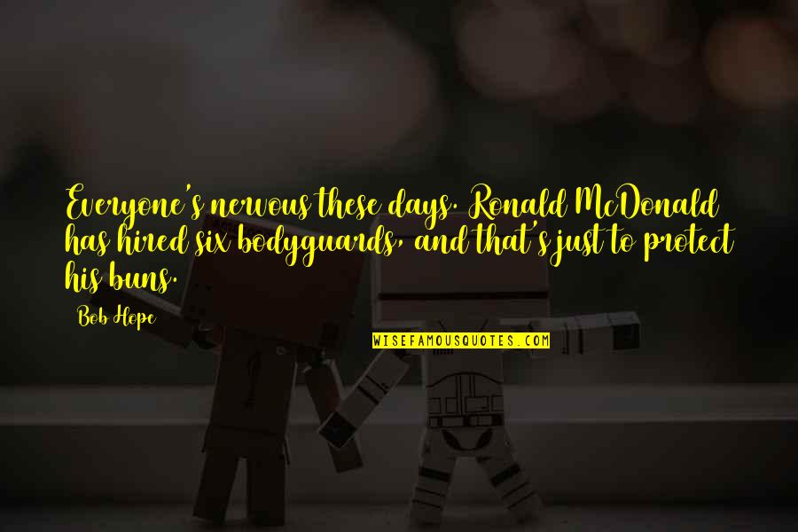 Buns Out Quotes By Bob Hope: Everyone's nervous these days. Ronald McDonald has hired Buns Out Quotes By Bob Hope: Everyone's nervous these days. Ronald McDonald has hired