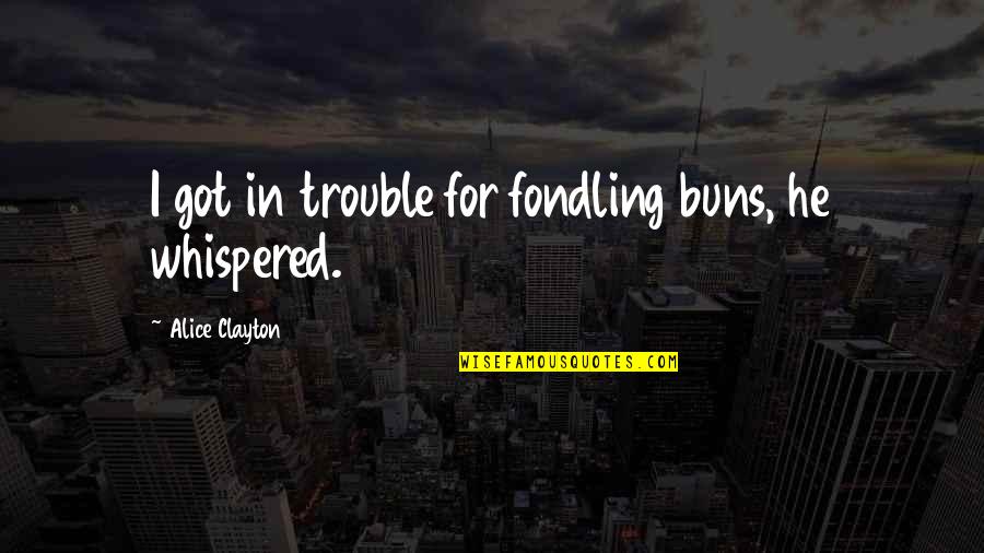 Buns Quotes By Alice Clayton: I got in trouble for fondling buns, he