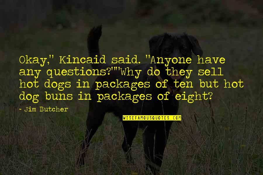 Buns Quotes By Jim Butcher: Okay," Kincaid said. "Anyone have any questions?""Why do