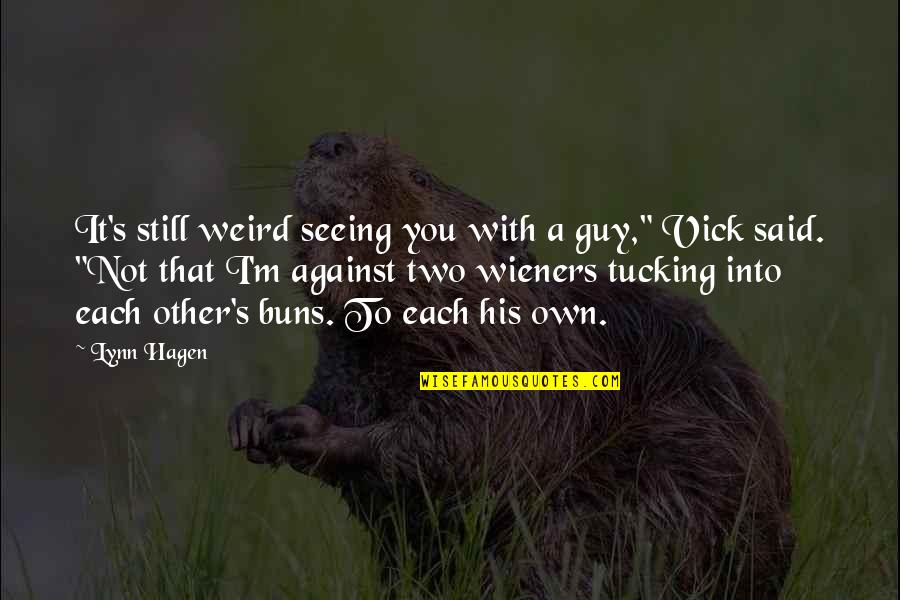 Buns Quotes By Lynn Hagen: It's still weird seeing you with a guy,"
