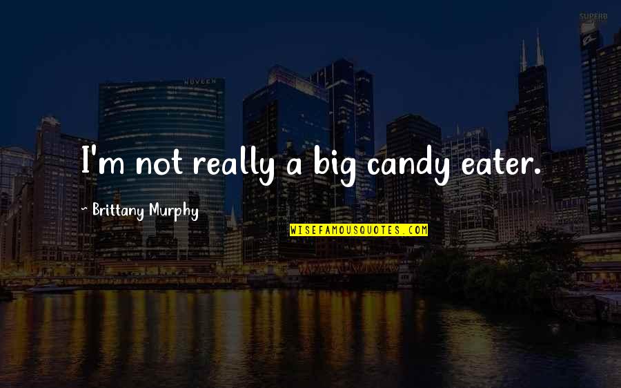Bunschoten Fonds Quotes By Brittany Murphy: I'm not really a big candy eater. Bunschoten Fonds Quotes By Brittany Murphy: I'm not really a big candy eater.