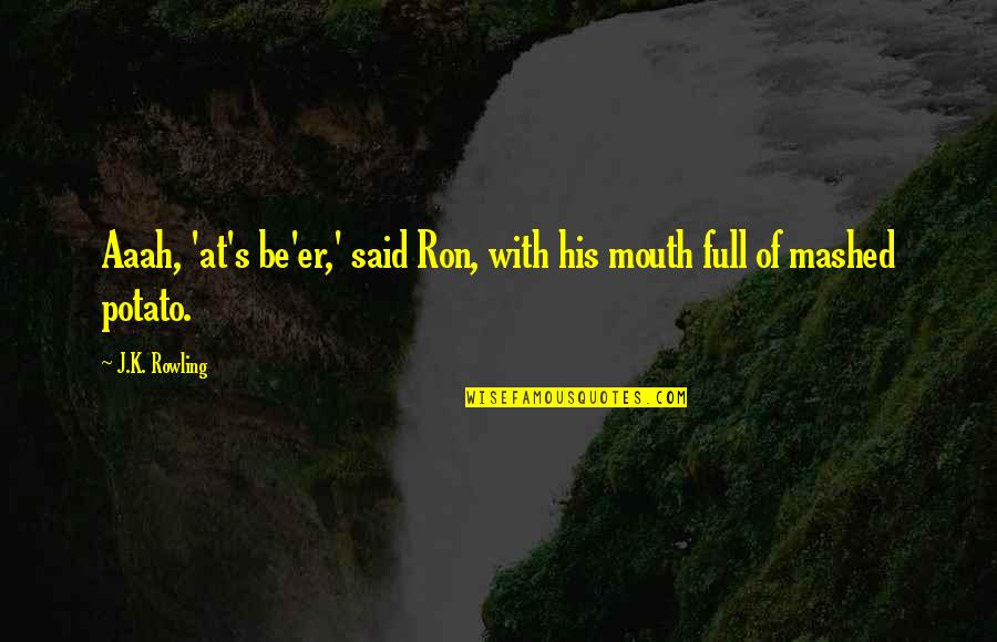 Bunschoten Fonds Quotes By J.K. Rowling: Aaah, 'at's be'er,' said Ron, with his mouth