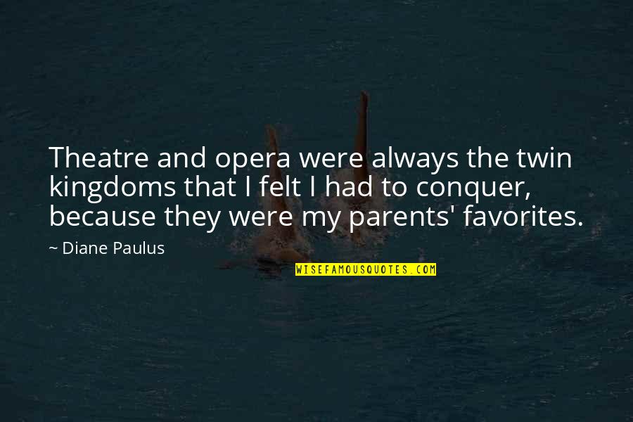 Bunsen Burner Quotes By Diane Paulus: Theatre and opera were always the twin kingdoms Bunsen Burner Quotes By Diane Paulus: Theatre and opera were always the twin kingdoms
