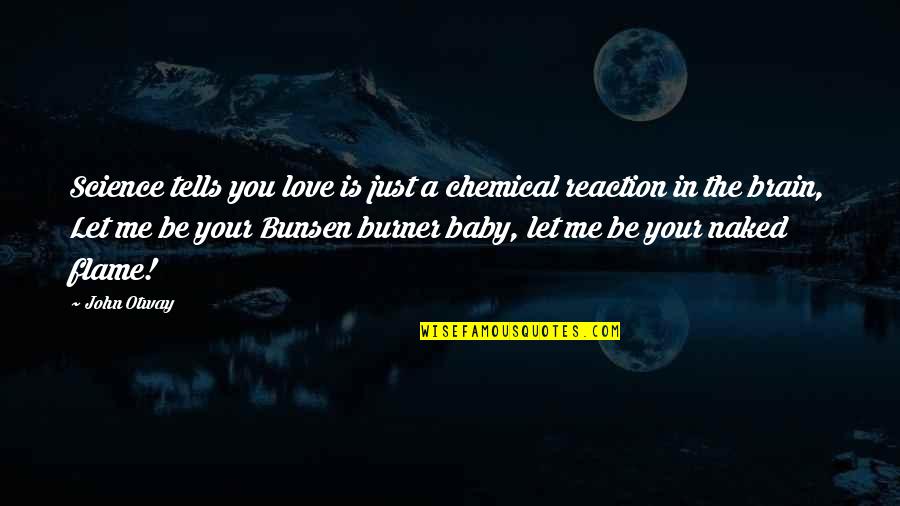 Bunsen Burner Quotes By John Otway: Science tells you love is just a chemical