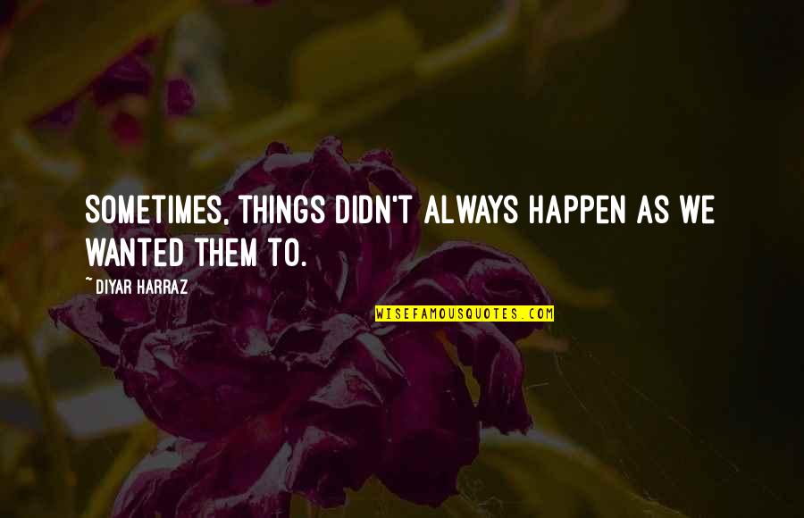 Bunsen Honeydew Quotes By Diyar Harraz: Sometimes, things didn't always happen as we wanted Bunsen Honeydew Quotes By Diyar Harraz: Sometimes, things didn't always happen as we wanted