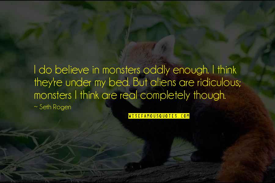 Bunsen Honeydew Quotes By Seth Rogen: I do believe in monsters oddly enough. I Bunsen Honeydew Quotes By Seth Rogen: I do believe in monsters oddly enough. I
