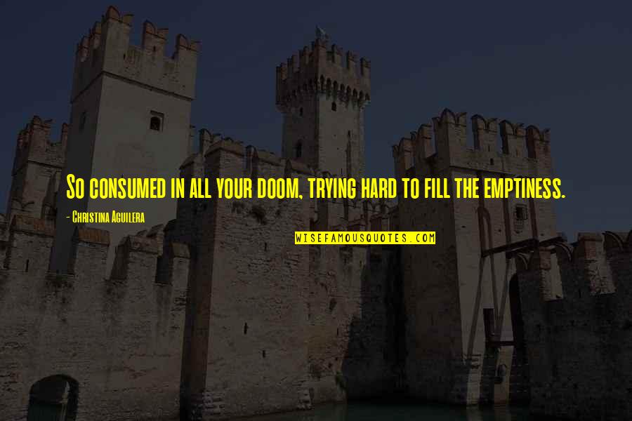 Bunso Quotes By Christina Aguilera: So consumed in all your doom, trying hard Bunso Quotes By Christina Aguilera: So consumed in all your doom, trying hard