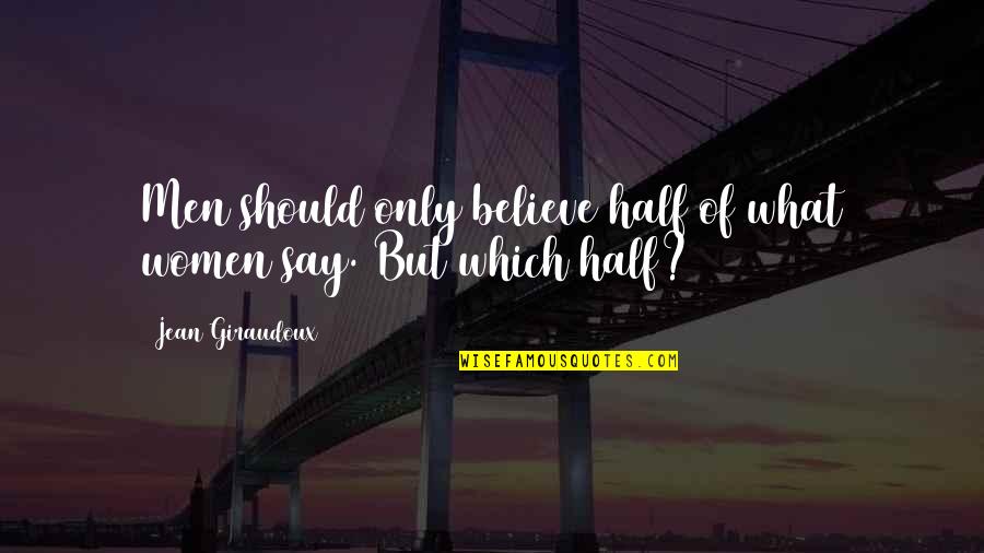 Bunt Quotes By Jean Giraudoux: Men should only believe half of what women Bunt Quotes By Jean Giraudoux: Men should only believe half of what women