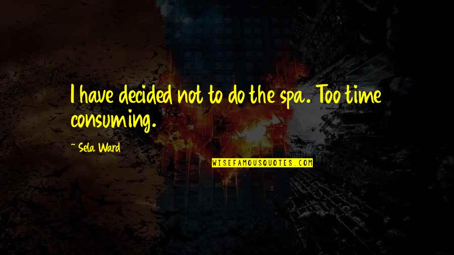 Buntarou Quotes By Sela Ward: I have decided not to do the spa.