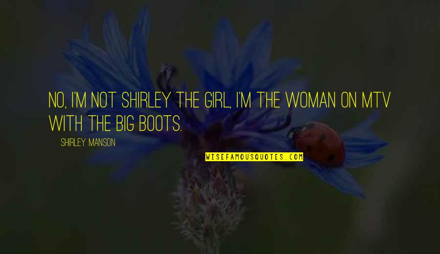 Bunten Eier Quotes By Shirley Manson: No, I'm not Shirley the girl, I'm the