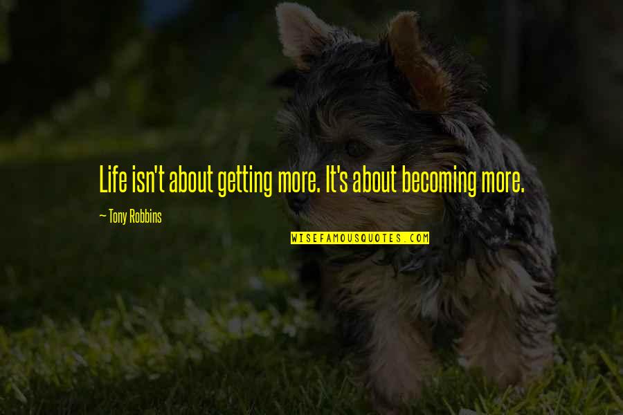 Bunten Eier Quotes By Tony Robbins: Life isn't about getting more. It's about becoming Bunten Eier Quotes By Tony Robbins: Life isn't about getting more. It's about becoming