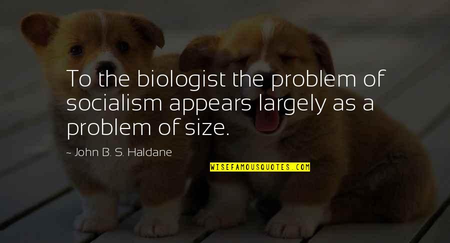 Bunten Quotes By John B. S. Haldane: To the biologist the problem of socialism appears