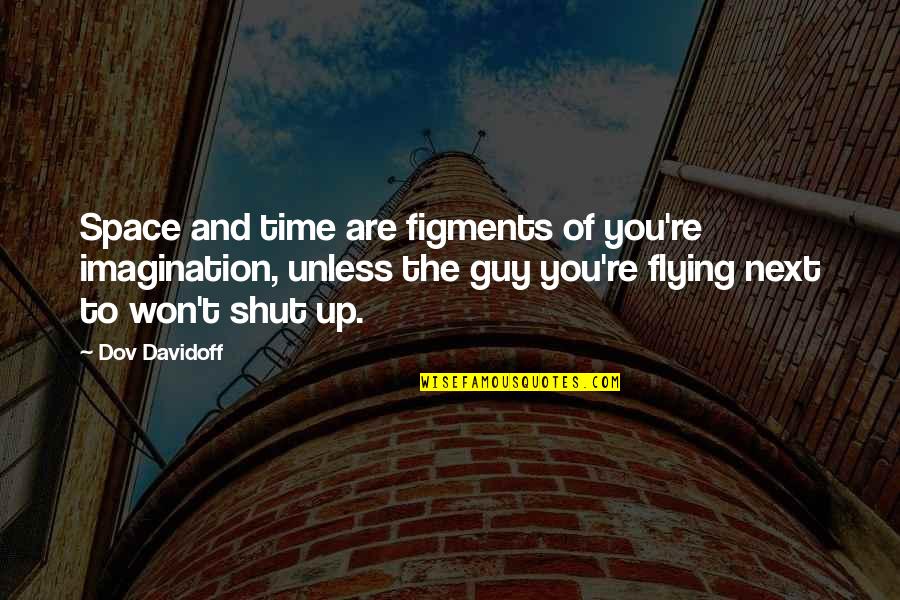 Buntline Quotes By Dov Davidoff: Space and time are figments of you're imagination, Buntline Quotes By Dov Davidoff: Space and time are figments of you're imagination,