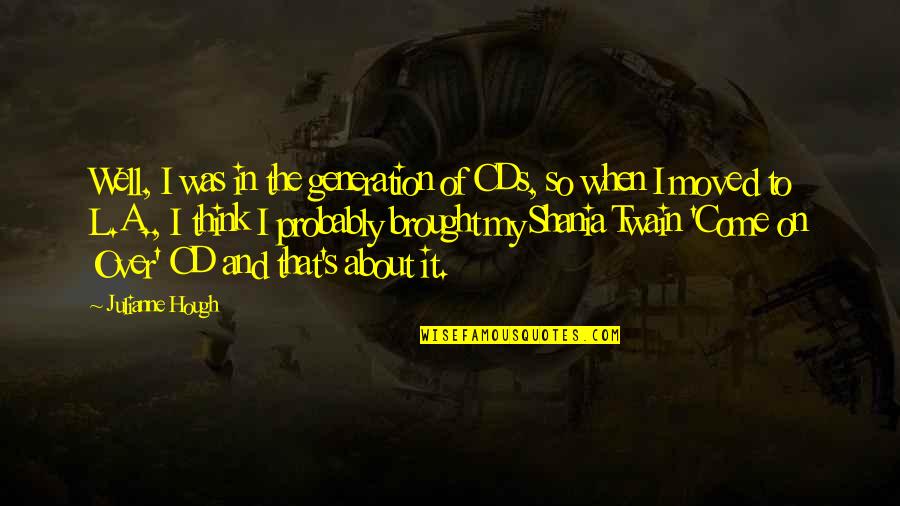 Buntline Quotes By Julianne Hough: Well, I was in the generation of CDs, Buntline Quotes By Julianne Hough: Well, I was in the generation of CDs,