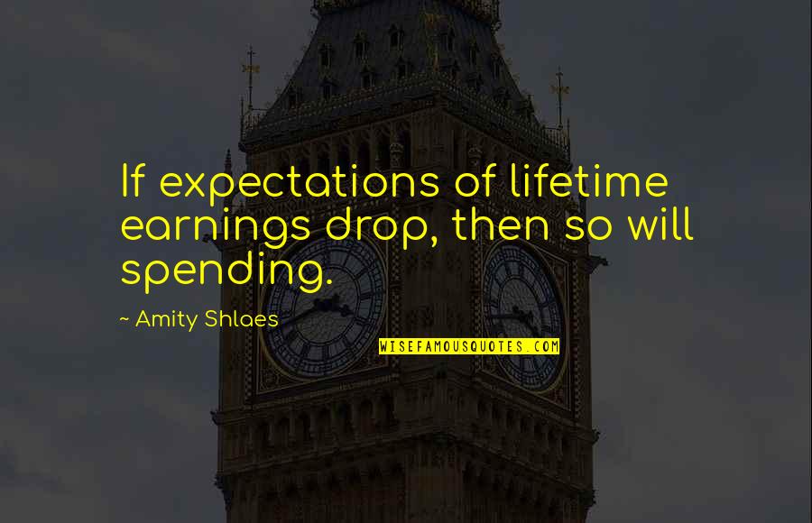 Buntot Hipon Quotes By Amity Shlaes: If expectations of lifetime earnings drop, then so