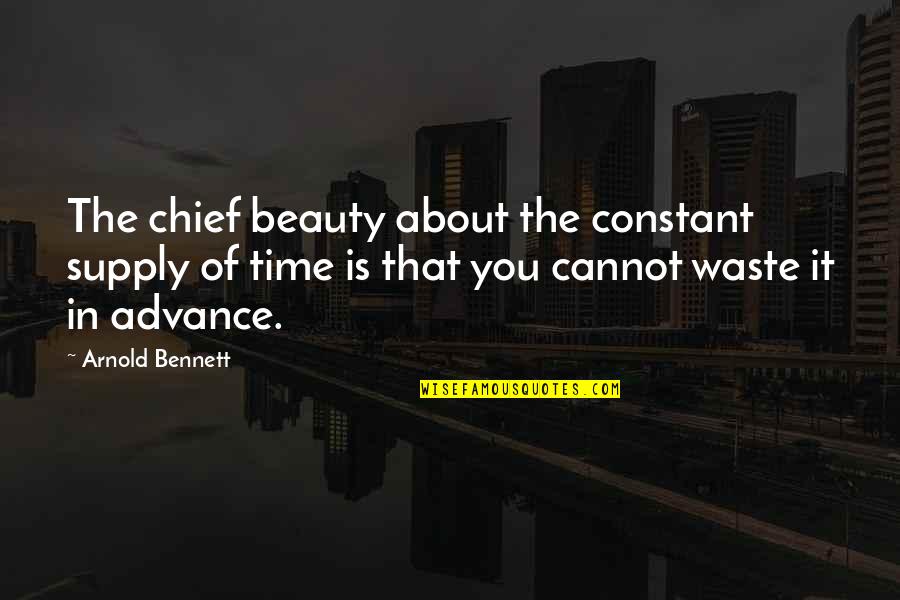 Buntsys Quotes By Arnold Bennett: The chief beauty about the constant supply of Buntsys Quotes By Arnold Bennett: The chief beauty about the constant supply of