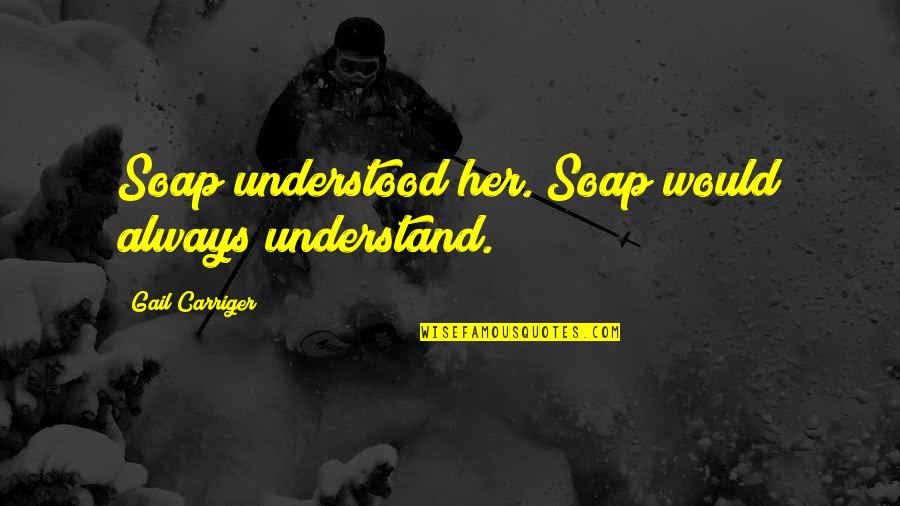 Bunuan Beach Quotes By Gail Carriger: Soap understood her. Soap would always understand. Bunuan Beach Quotes By Gail Carriger: Soap understood her. Soap would always understand.