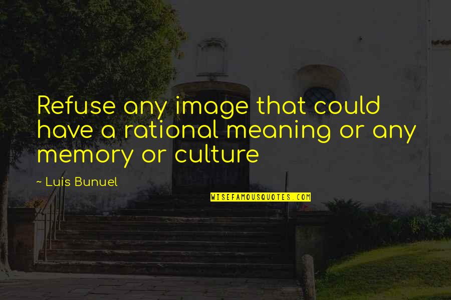 Bunuel Quotes By Luis Bunuel: Refuse any image that could have a rational