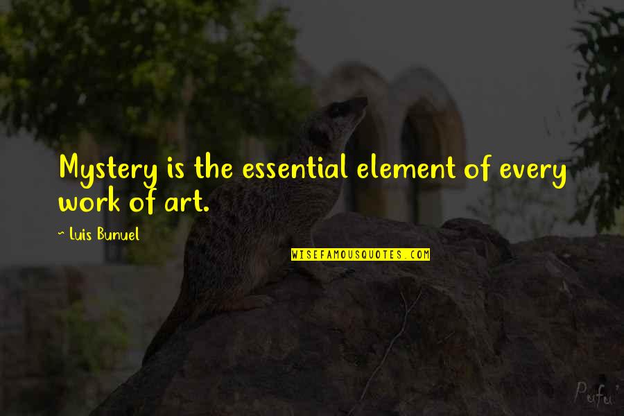 Bunuel Quotes By Luis Bunuel: Mystery is the essential element of every work