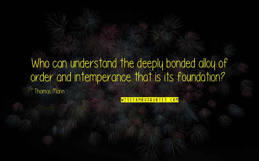 Bunuelos De Viento Quotes By Thomas Mann: Who can understand the deeply bonded alloy of Bunuelos De Viento Quotes By Thomas Mann: Who can understand the deeply bonded alloy of