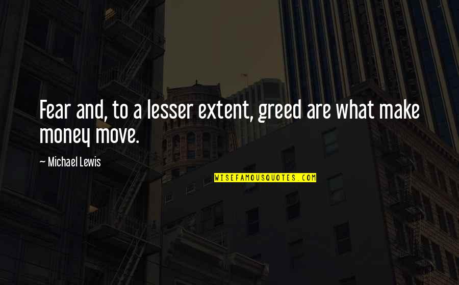 Bunuelos Quotes By Michael Lewis: Fear and, to a lesser extent, greed are Bunuelos Quotes By Michael Lewis: Fear and, to a lesser extent, greed are