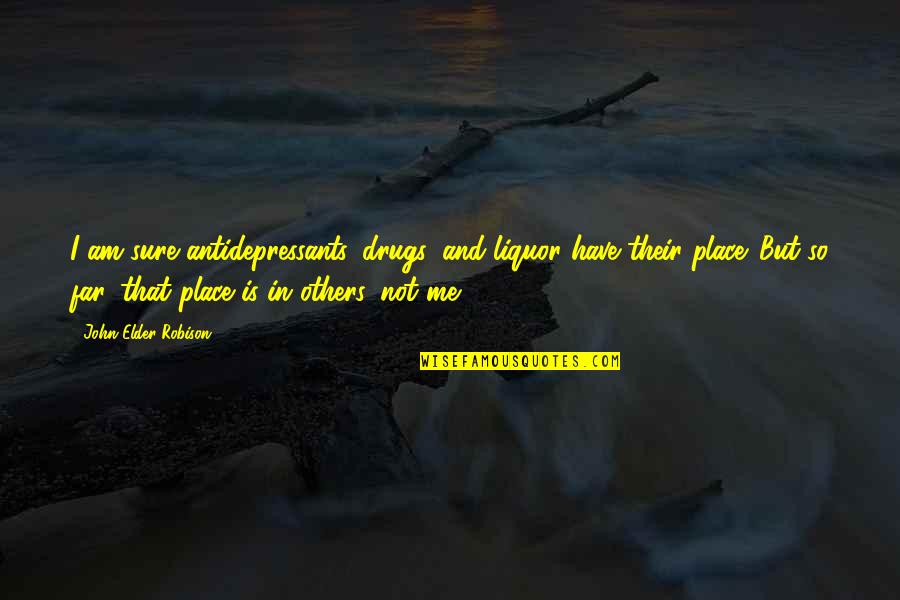 Bunun Adi Quotes By John Elder Robison: I am sure antidepressants, drugs, and liquor have Bunun Adi Quotes By John Elder Robison: I am sure antidepressants, drugs, and liquor have
