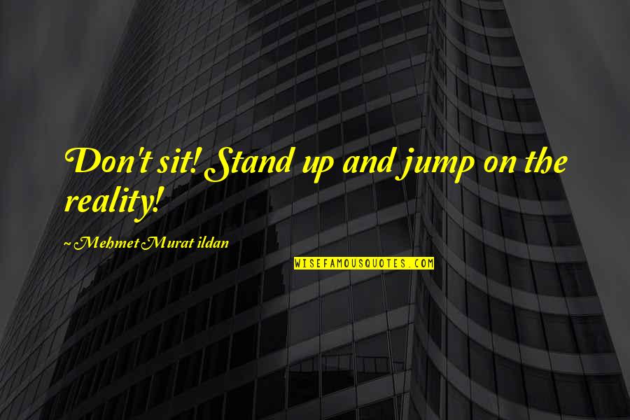 Bunun Adi Quotes By Mehmet Murat Ildan: Don't sit! Stand up and jump on the Bunun Adi Quotes By Mehmet Murat Ildan: Don't sit! Stand up and jump on the