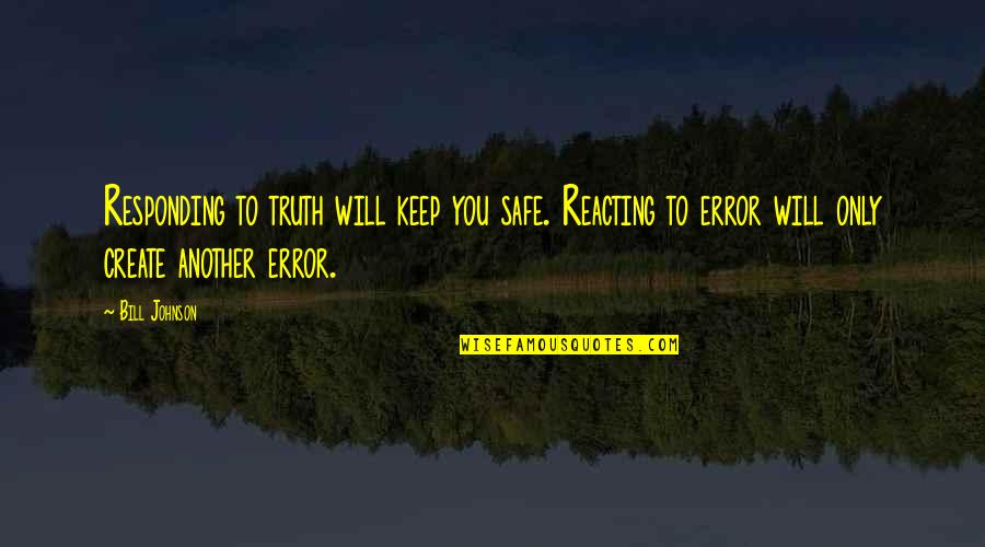 Bunun Tribe Quotes By Bill Johnson: Responding to truth will keep you safe. Reacting Bunun Tribe Quotes By Bill Johnson: Responding to truth will keep you safe. Reacting