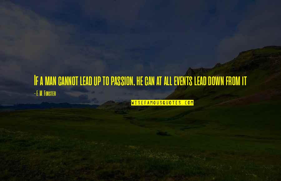 Bunun Yerine Quotes By E. M. Forster: If a man cannot lead up to passion,