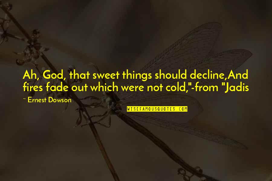 Bunun Yerine Quotes By Ernest Dowson: Ah, God, that sweet things should decline,And fires Bunun Yerine Quotes By Ernest Dowson: Ah, God, that sweet things should decline,And fires