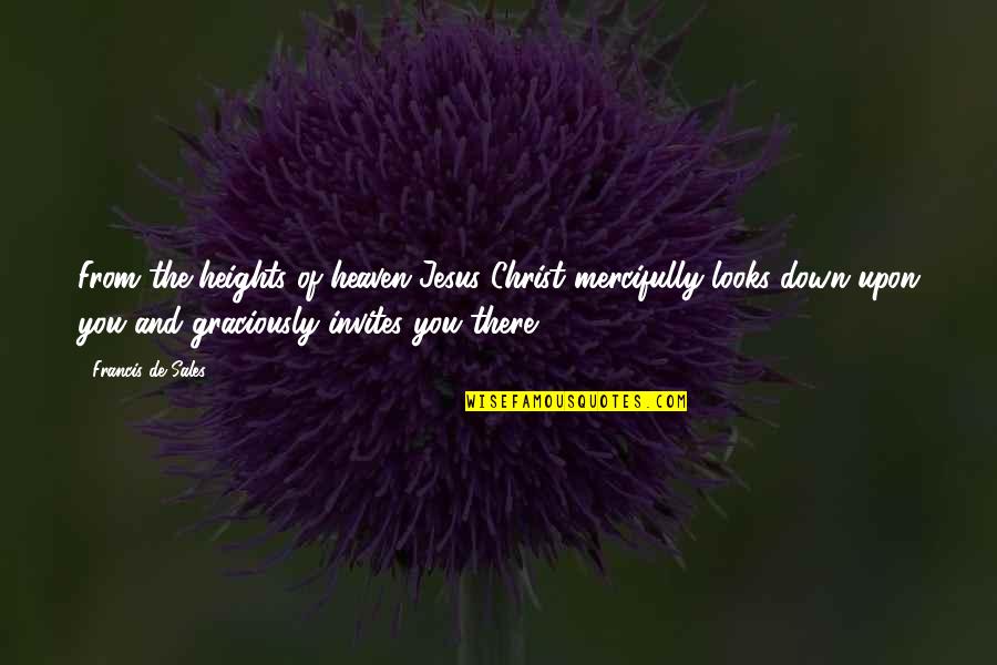 Bunuri Fungibile Quotes By Francis De Sales: From the heights of heaven Jesus Christ mercifully Bunuri Fungibile Quotes By Francis De Sales: From the heights of heaven Jesus Christ mercifully