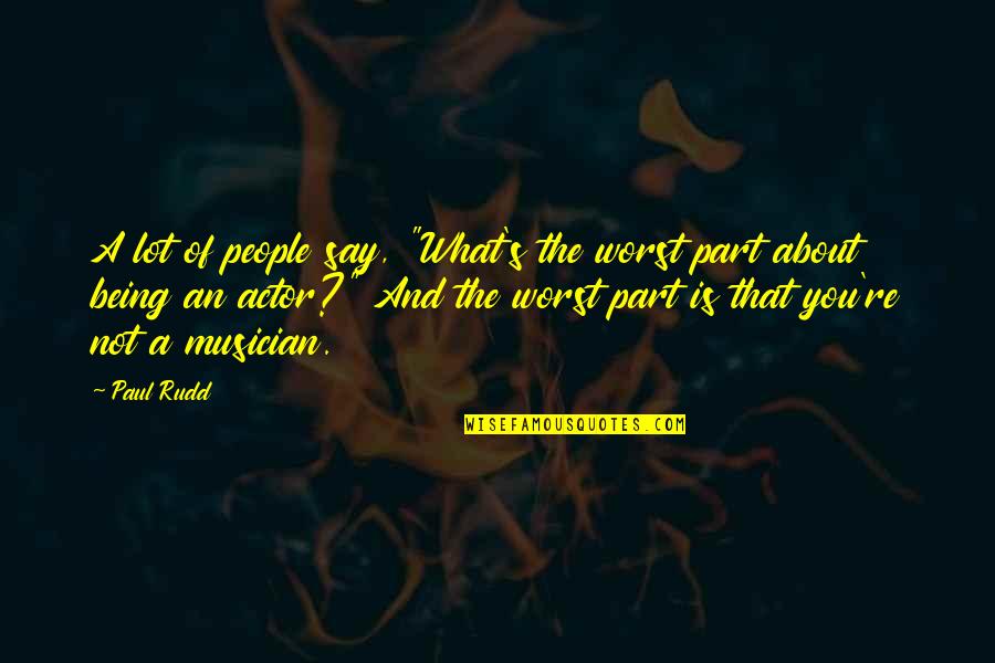 Bunya Calda Quotes By Paul Rudd: A lot of people say, "What's the worst Bunya Calda Quotes By Paul Rudd: A lot of people say, "What's the worst