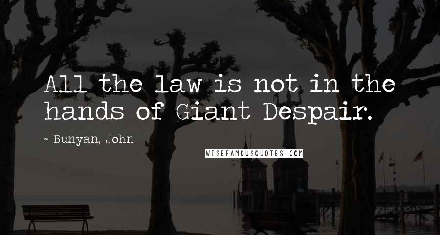 Bunyan, John quotes: All the law is not in the hands of Giant Despair.