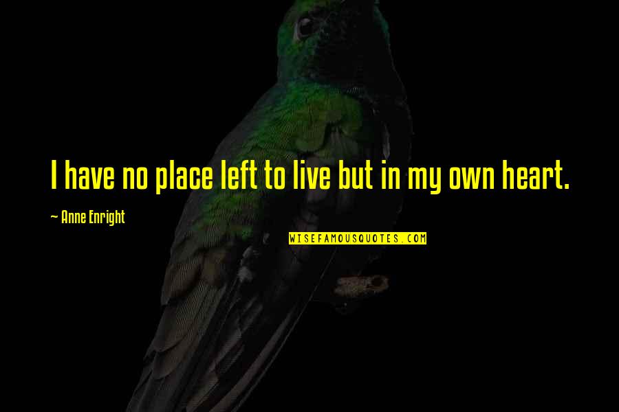 Bunyi Adalah Quotes By Anne Enright: I have no place left to live but